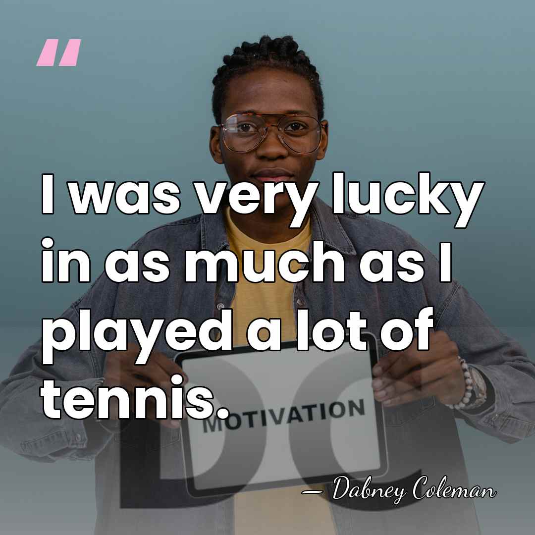 I was very lucky in as much as I played a lot&hellip; - Dabney Coleman
