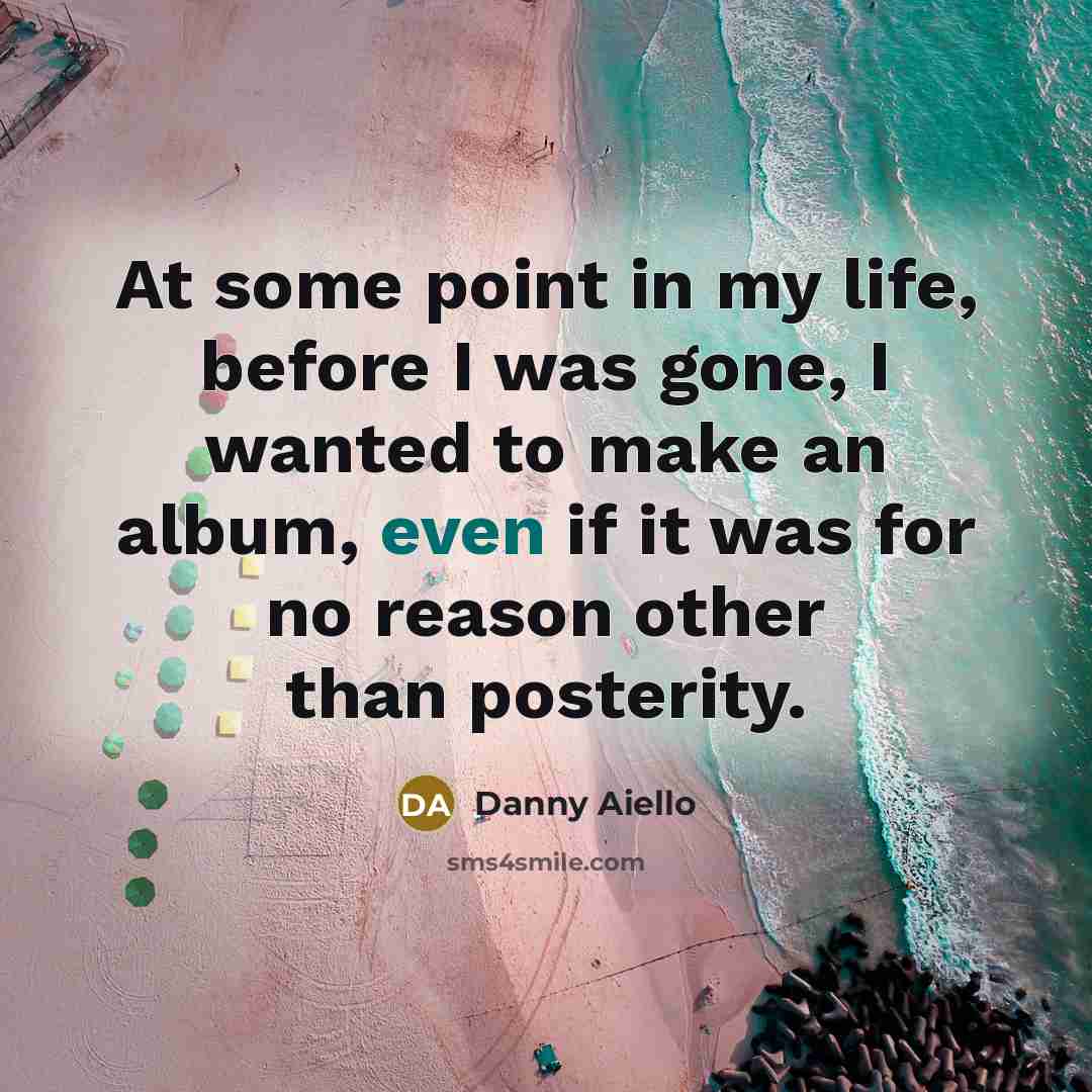 “At some point in my life, before I was gone,…” quote by Danny Aiello
