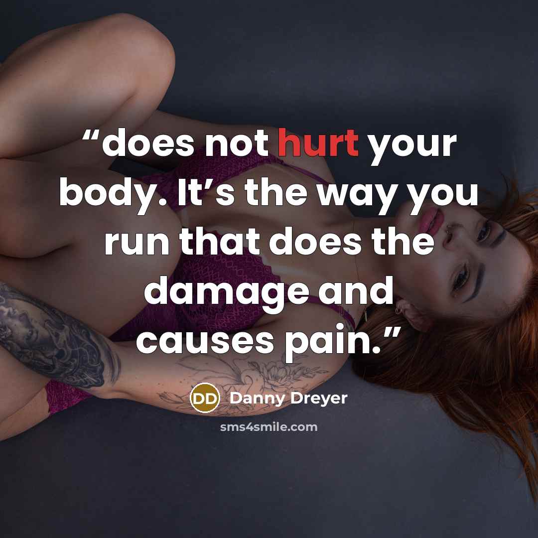 “does not hurt your body. It’s the way you run that does the damage and causes pain.” quote by Danny Dreyer