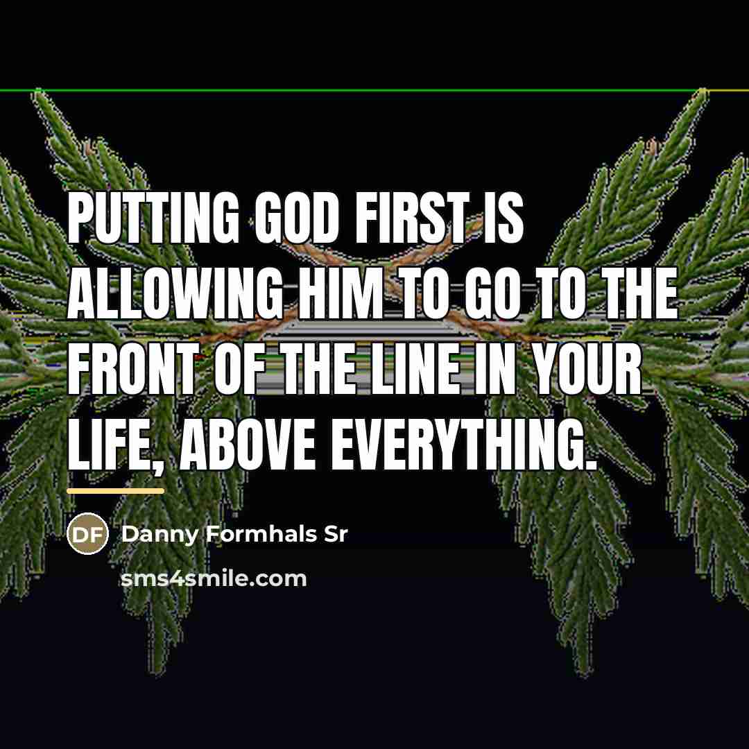 “Putting God first is allowing Him to go to the…” quote by Danny Formhals Sr