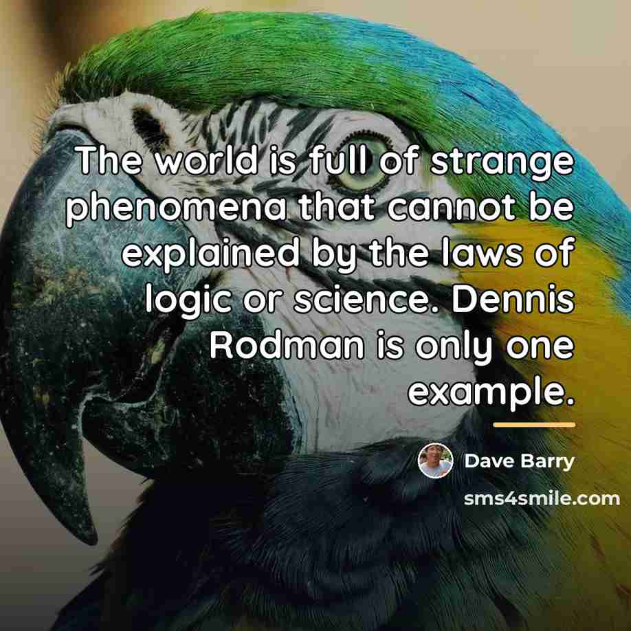 “The world is full of strange phenomena that cannot be…” quote by Dave Barry