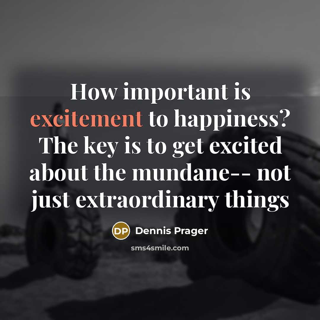 “How important is excitement to happiness? The key is to…” quote by Dennis Prager