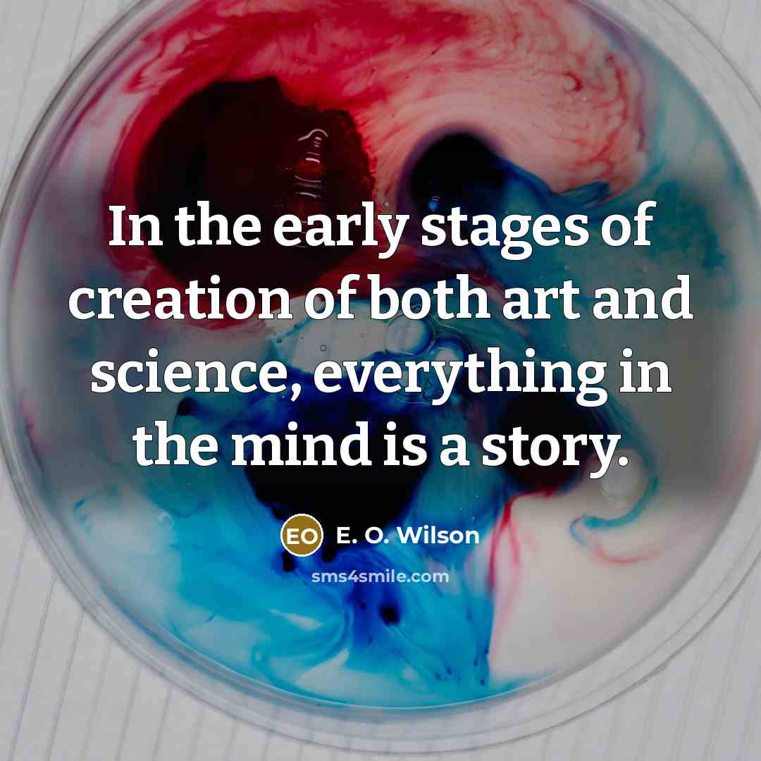 “In the early stages of creation of both art and…” quote by E. O. Wilson