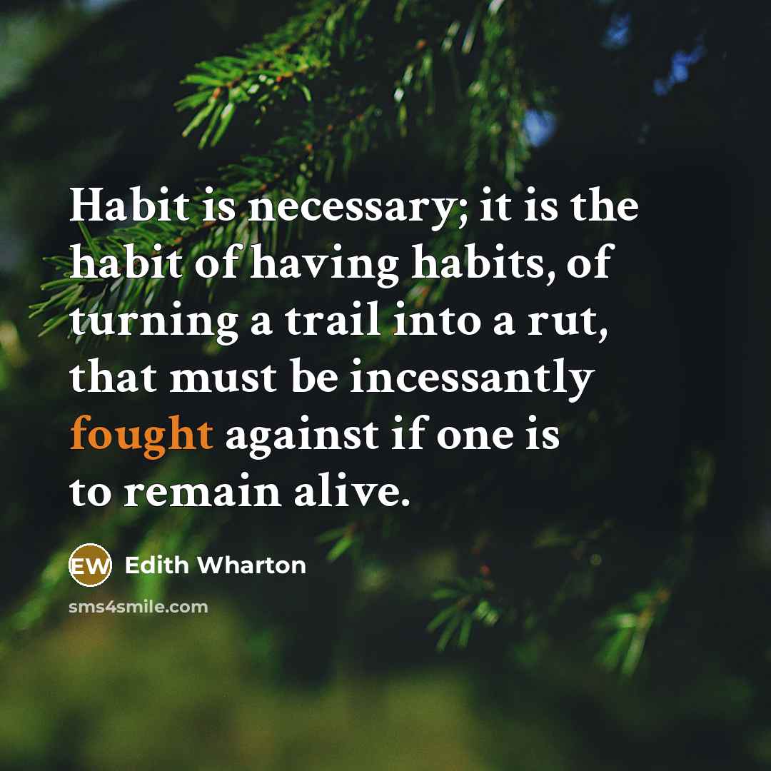 “Habit is necessary; it is the habit of having habits,…” quote by Edith Wharton