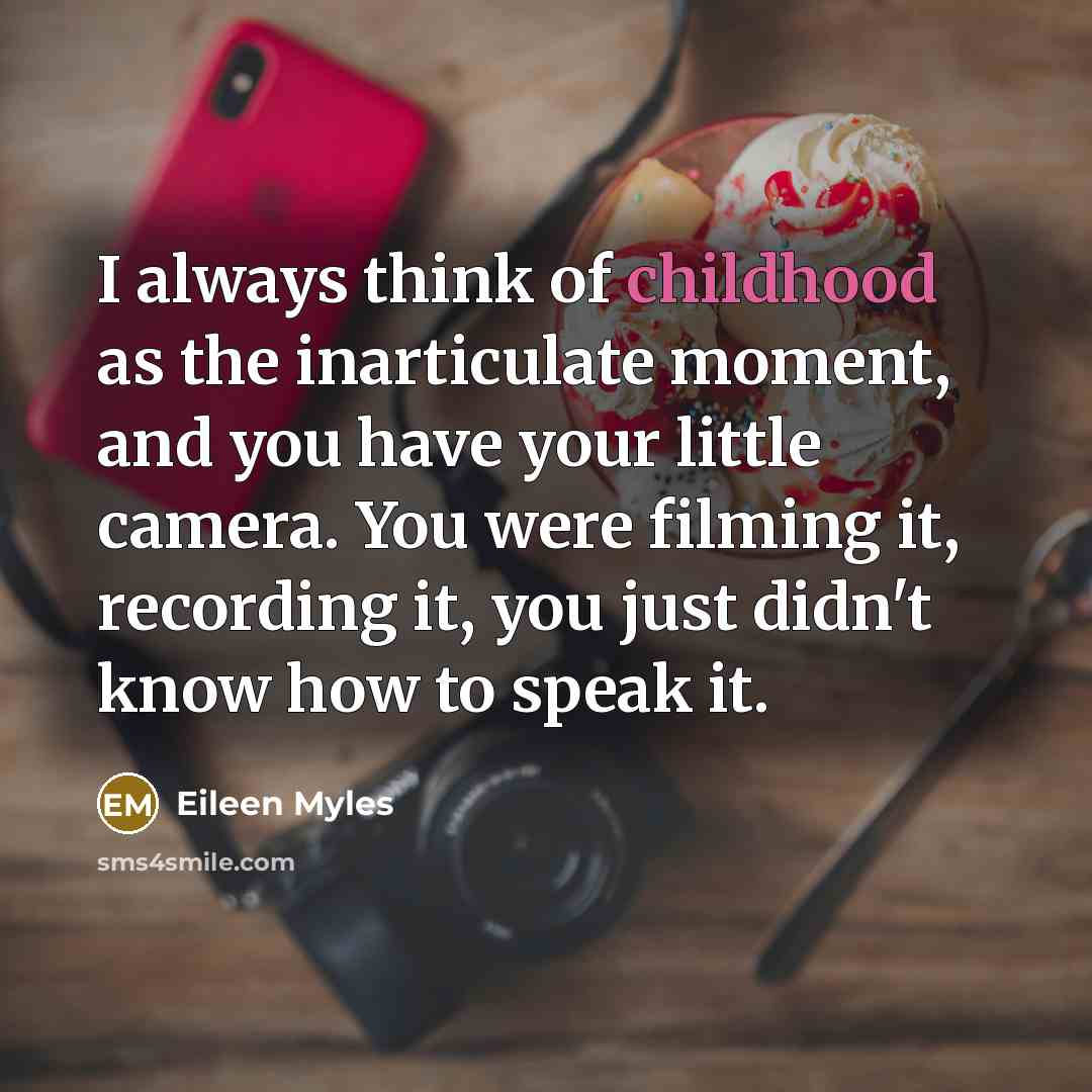 “I always think of childhood as the inarticulate moment, and…” quote by Eileen Myles