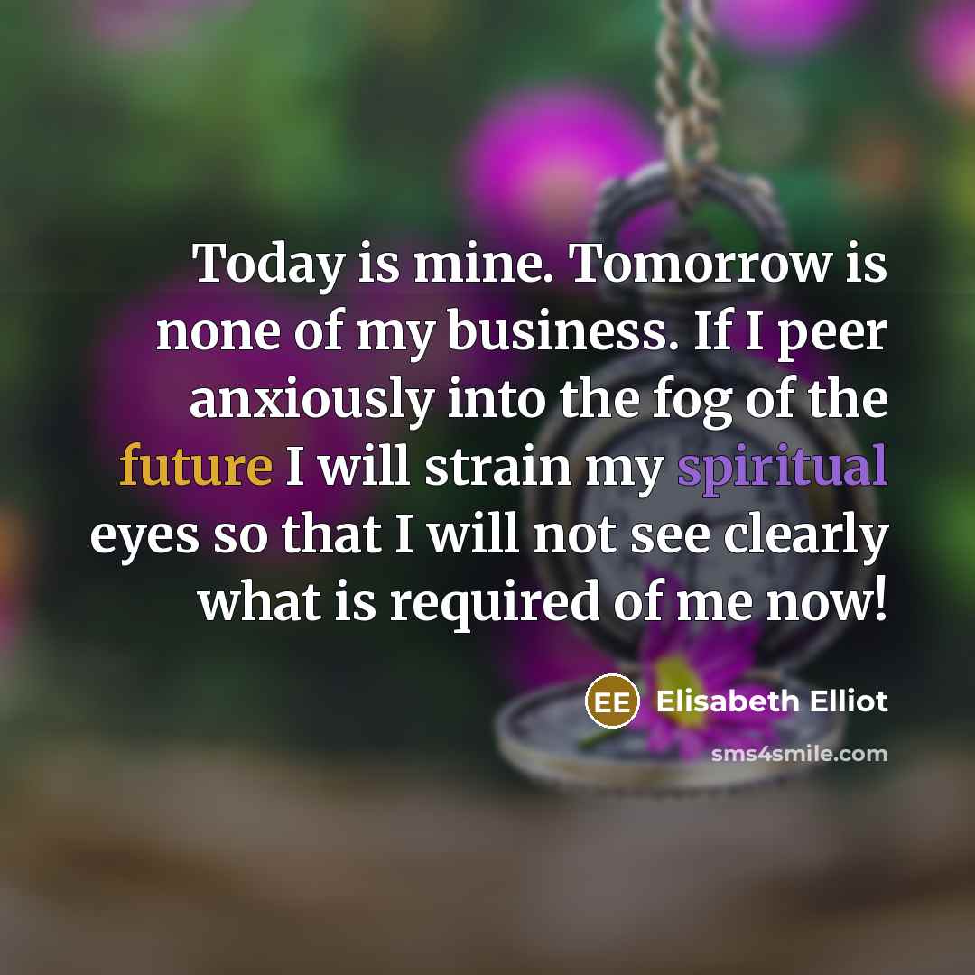 “Today is mine. Tomorrow is none of my business. If…” quote by Elisabeth Elliot