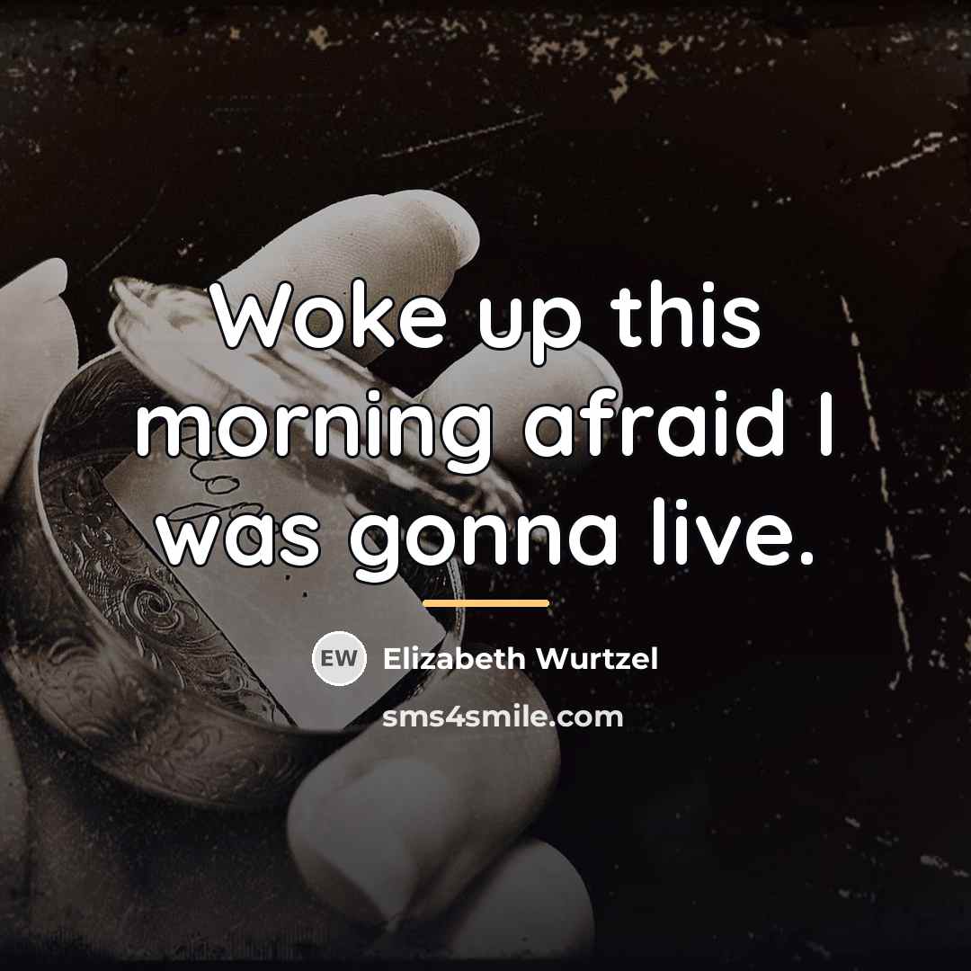 “Woke up this morning afraid I was gonna live.…” quote by Elizabeth Wurtzel