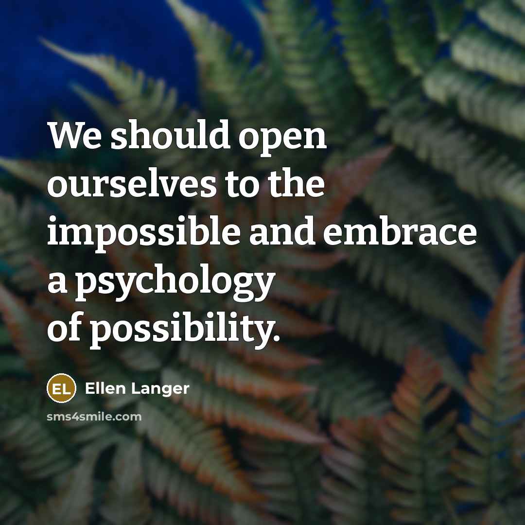 “We should open ourselves to the impossible and embrace a…” quote by Ellen Langer