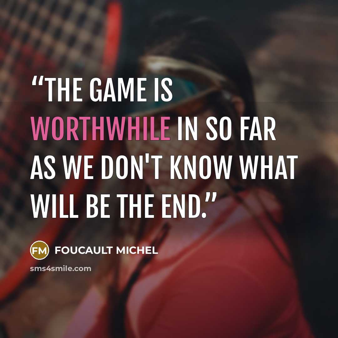 “The game is worthwhile in so far as we don't know what will be the end.” quote by FOUCAULT MICHEL