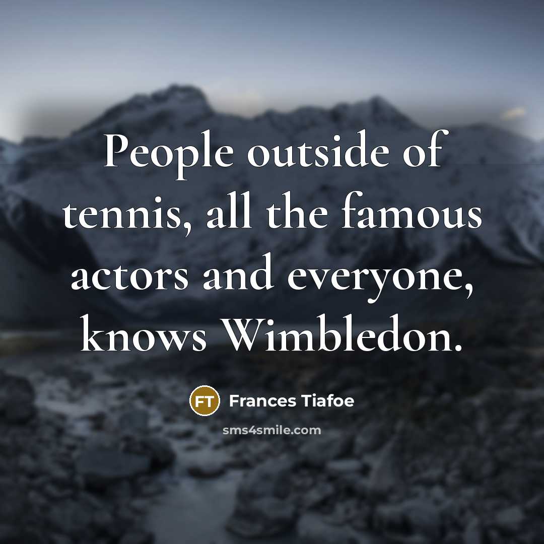 “People outside of tennis, all the famous actors and everyone,…” quote by Frances Tiafoe