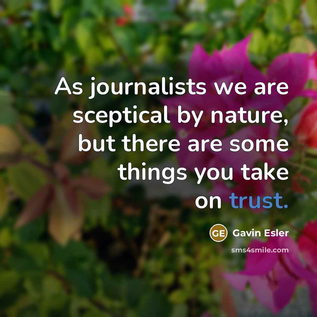 “As journalists we are sceptical by nature, but there are…” quote by Gavin Esler