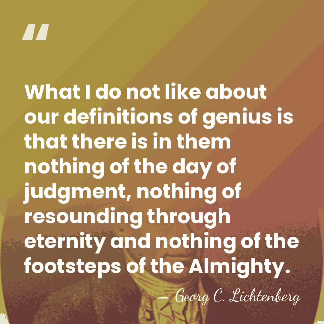 What I do not like about our definitions of genius is that&hellip; - Georg C. Lichtenberg