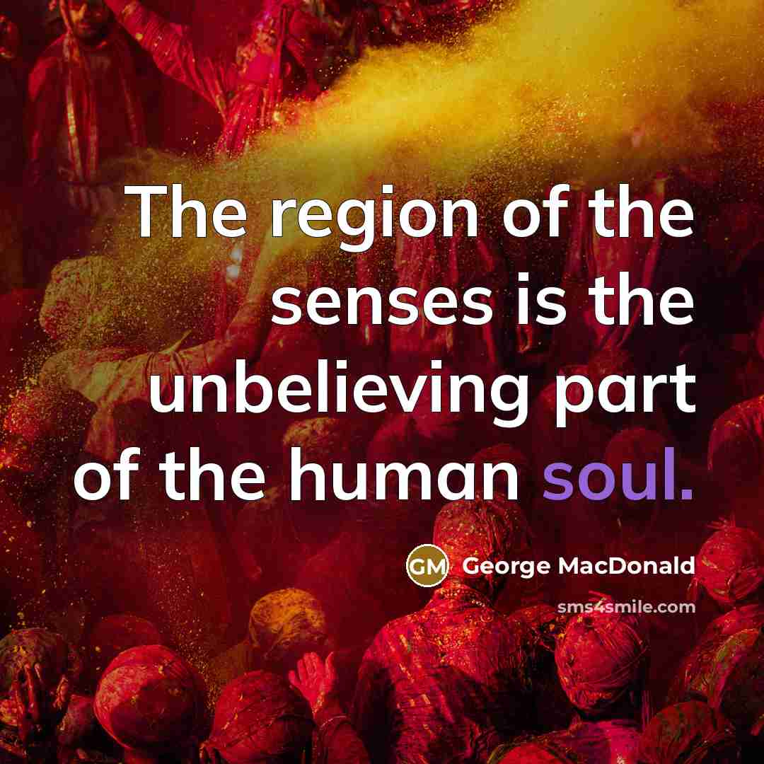“The region of the senses is the unbelieving part of…” quote by George MacDonald