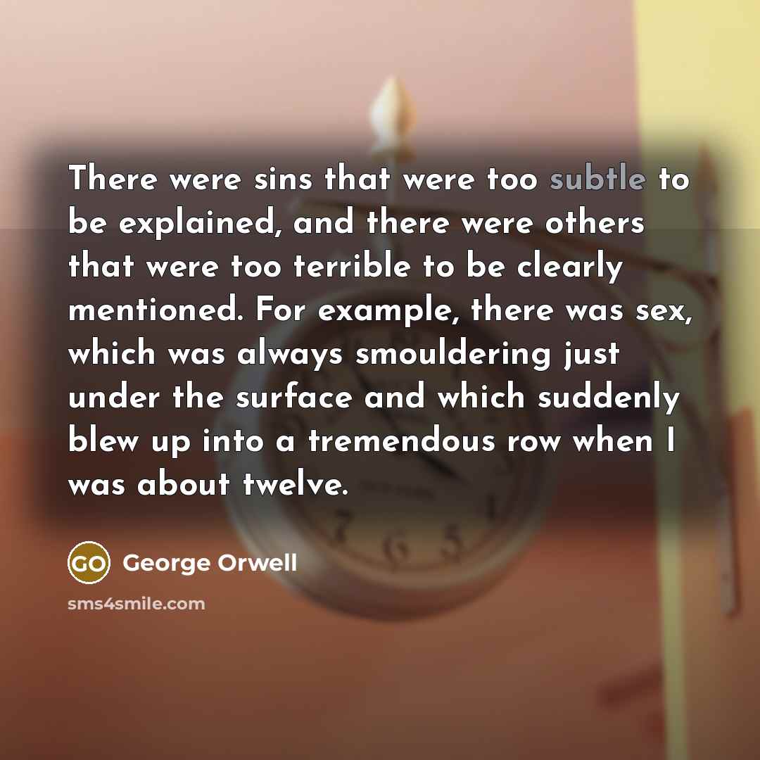 “There were sins that were too subtle to be explained,…” quote by George Orwell