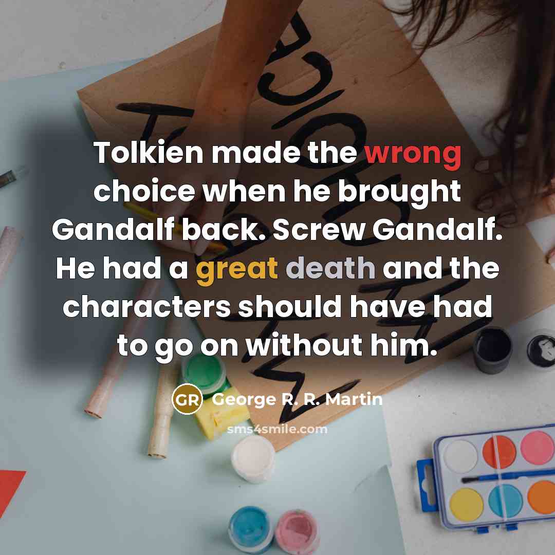 “Tolkien made the wrong choice when he brought Gandalf back.…” quote by George R. R. Martin