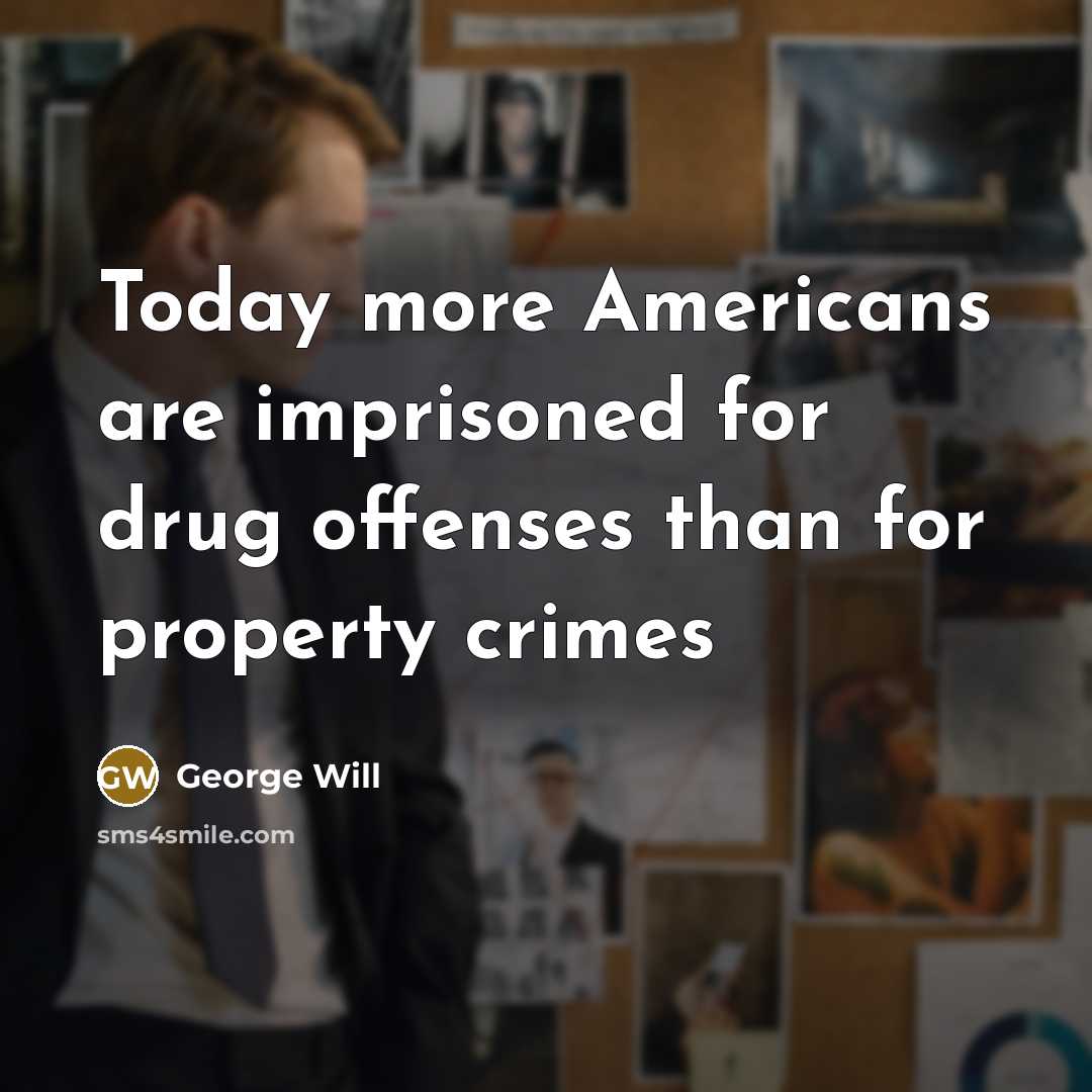 “Today more Americans are imprisoned for drug offenses than for…” quote by George Will