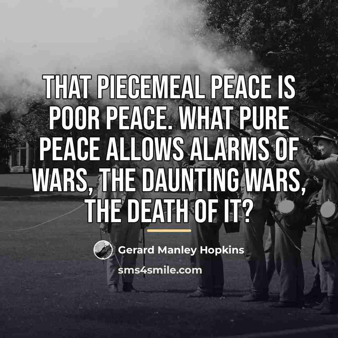 “That piecemeal peace is poor peace. What pure peace allows…” quote by Gerard Manley Hopkins