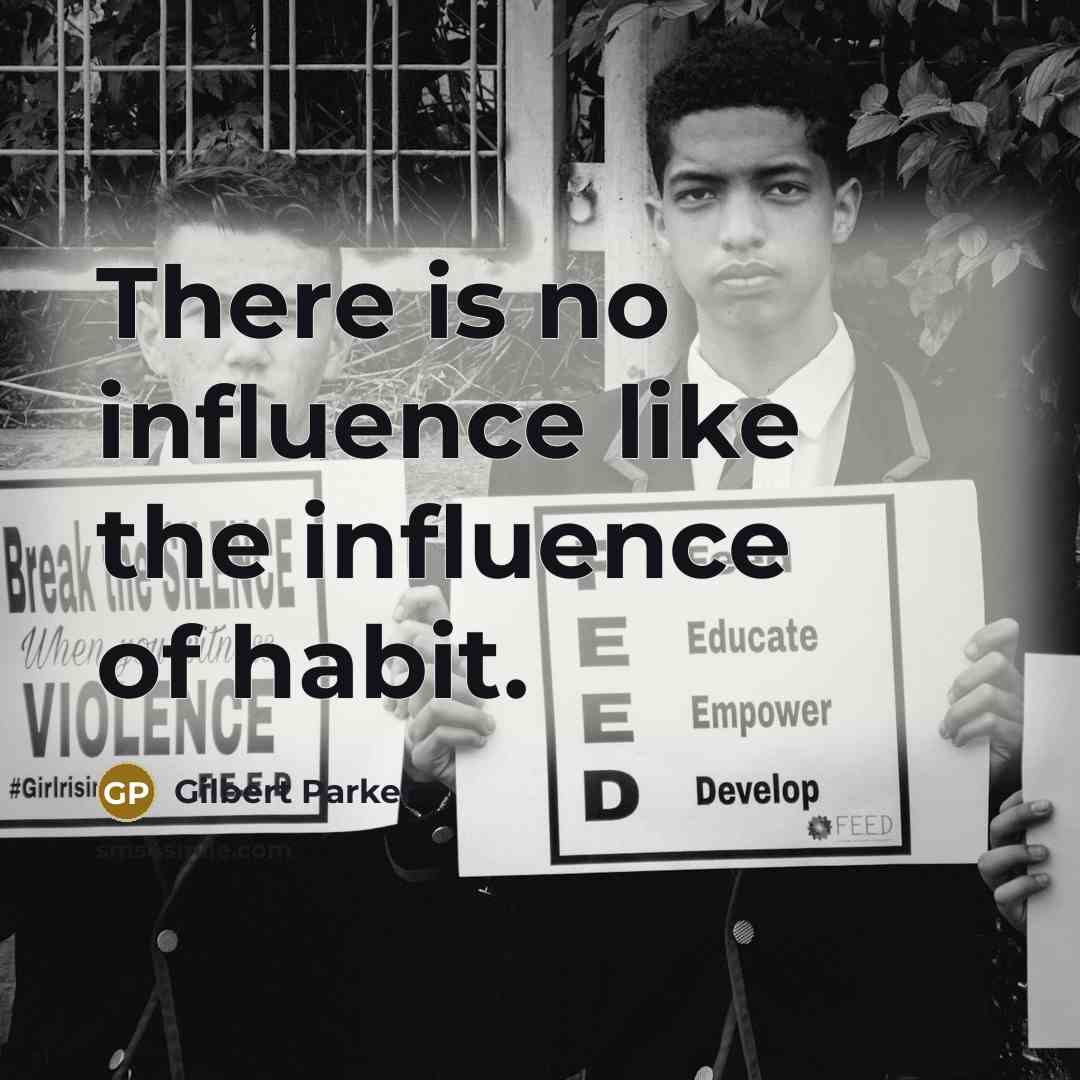 “There is no influence like the influence of habit.…” quote by Gilbert Parker