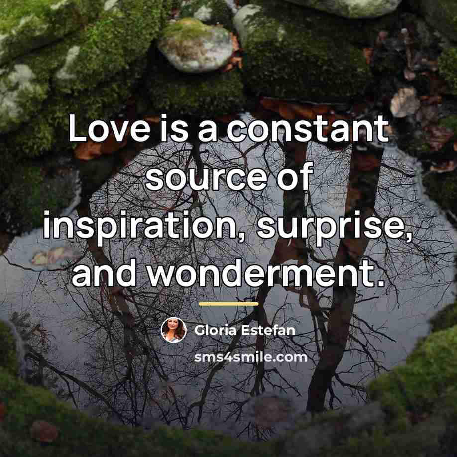 “Love is a constant source of inspiration, surprise, and wonderment.…” quote by Gloria Estefan