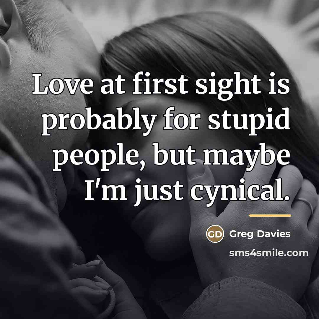 “Love at first sight is probably for stupid people, but…” quote by Greg Davies