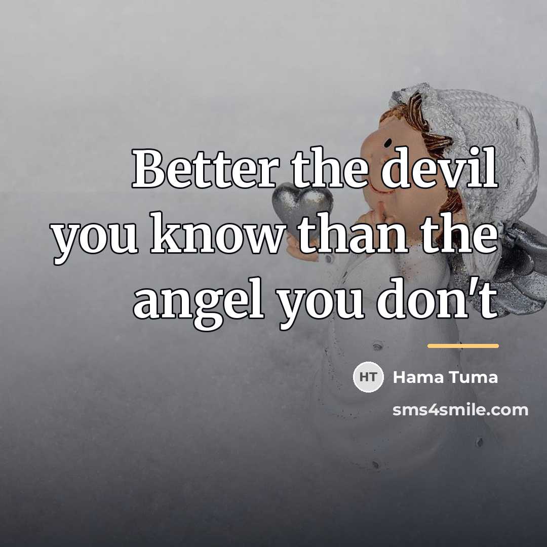 “Better the devil you know than the angel you don't…” quote by Hama Tuma