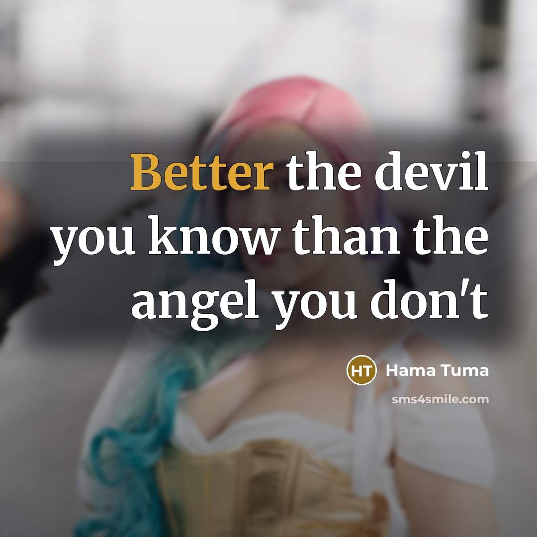 “Better the devil you know than the angel you don't” quote by Hama Tuma