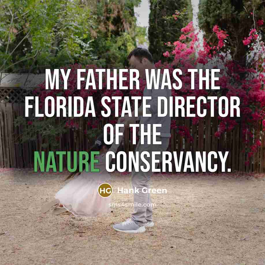 “My father was the Florida state director of The Nature…” quote by Hank Green