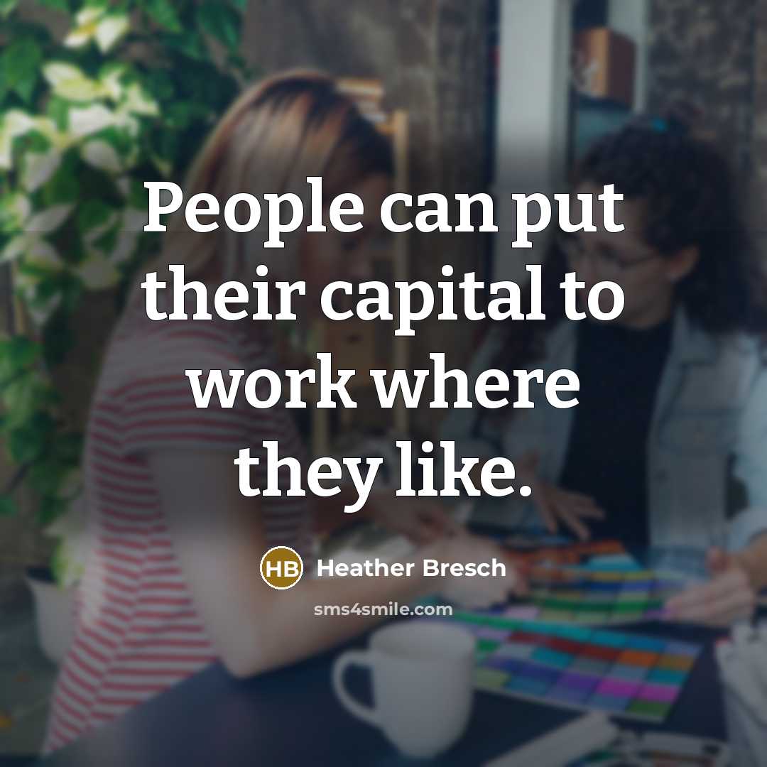 “People can put their capital to work where they like.…” quote by Heather Bresch