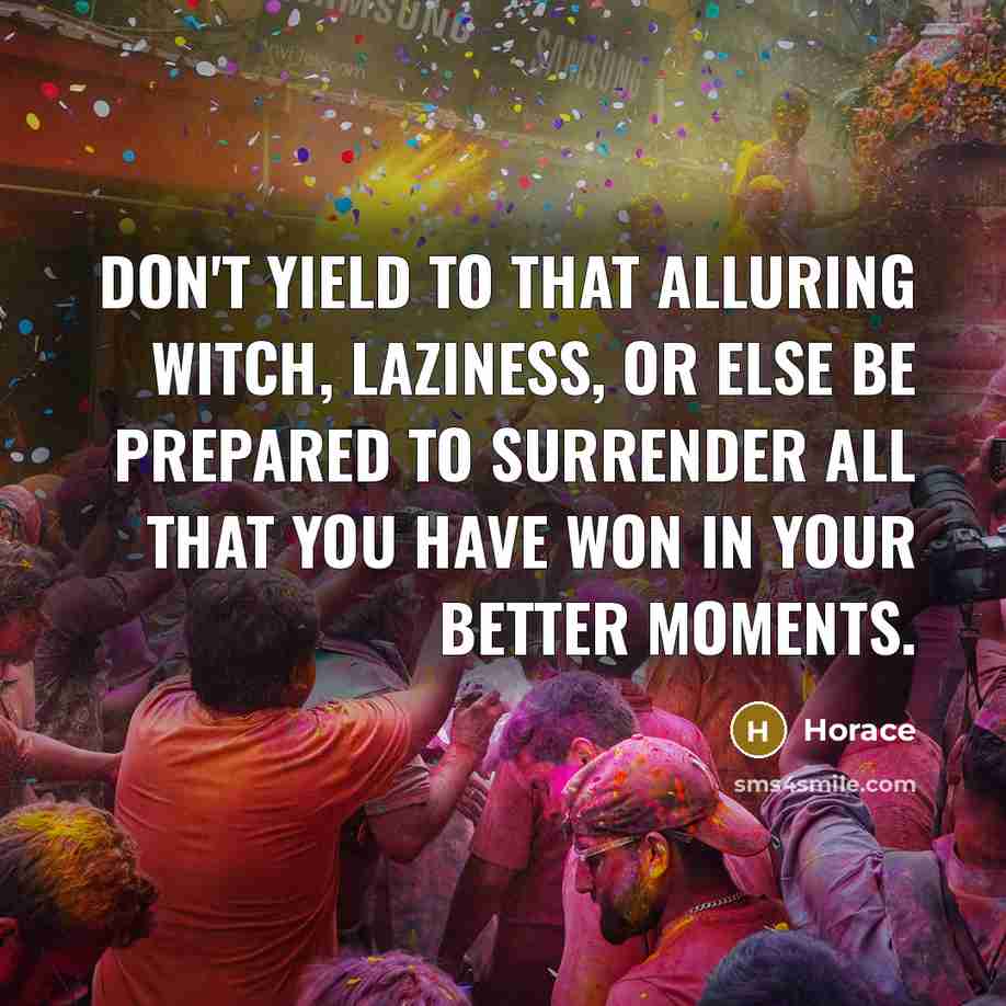 “Don't yield to that alluring witch, laziness, or else be…” quote by Horace