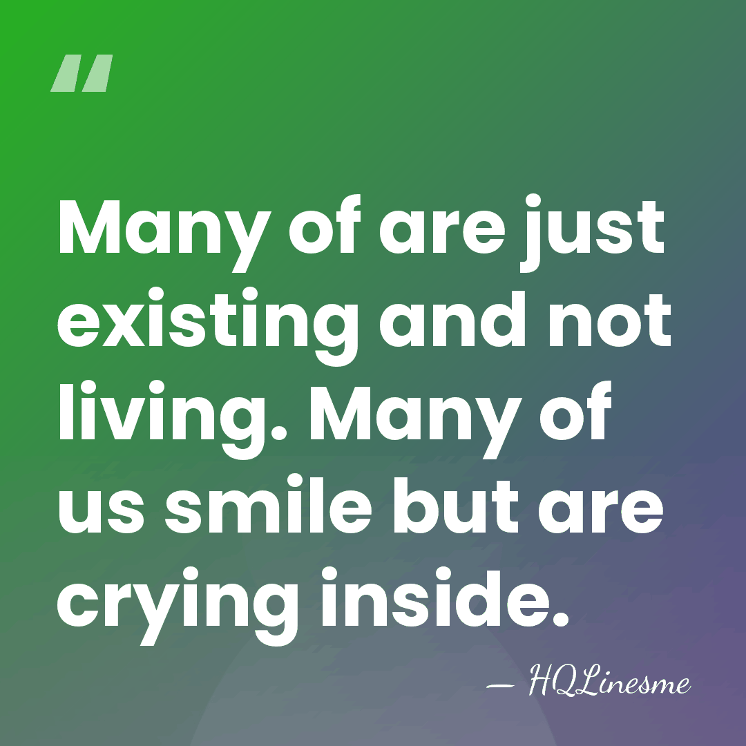 Many of are just existing and not living. Many of us smile&hellip; - HQLinesme