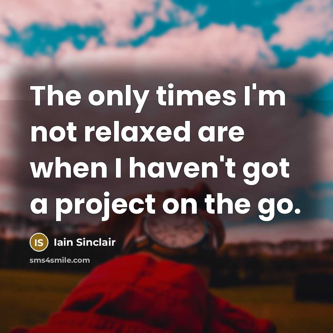 “The only times I'm not relaxed are when I haven't…” quote by Iain Sinclair
