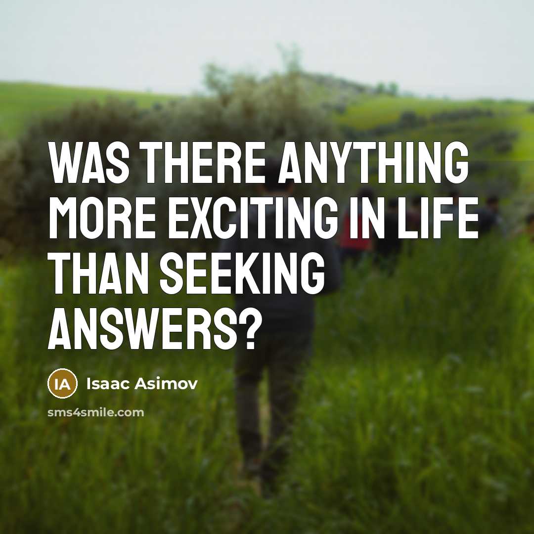 “Was there anything more exciting in life than seeking answers?…” quote by Isaac Asimov