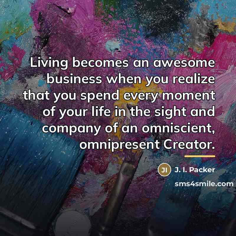 “Living becomes an awesome business when you realize that you…” quote by J. I. Packer
