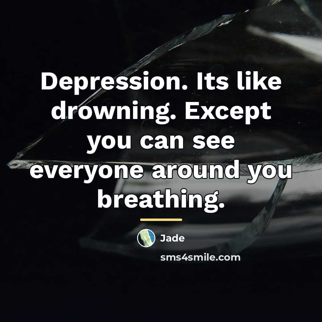 “Depression. Its like drowning. Except you can see everyone around…” quote by Jade