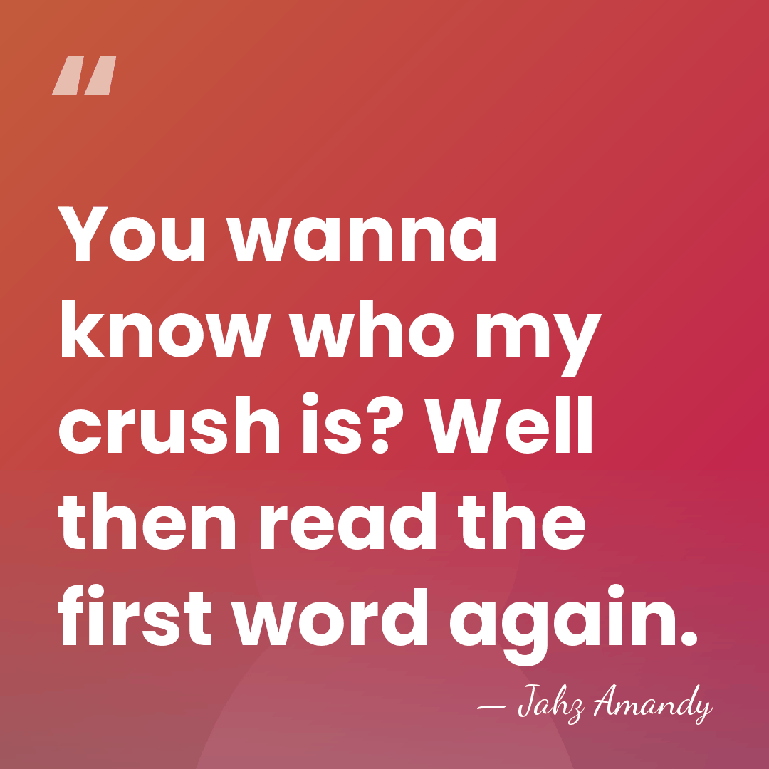 You wanna know who my crush is? Well then read the first&hellip; - Jahz Amandy