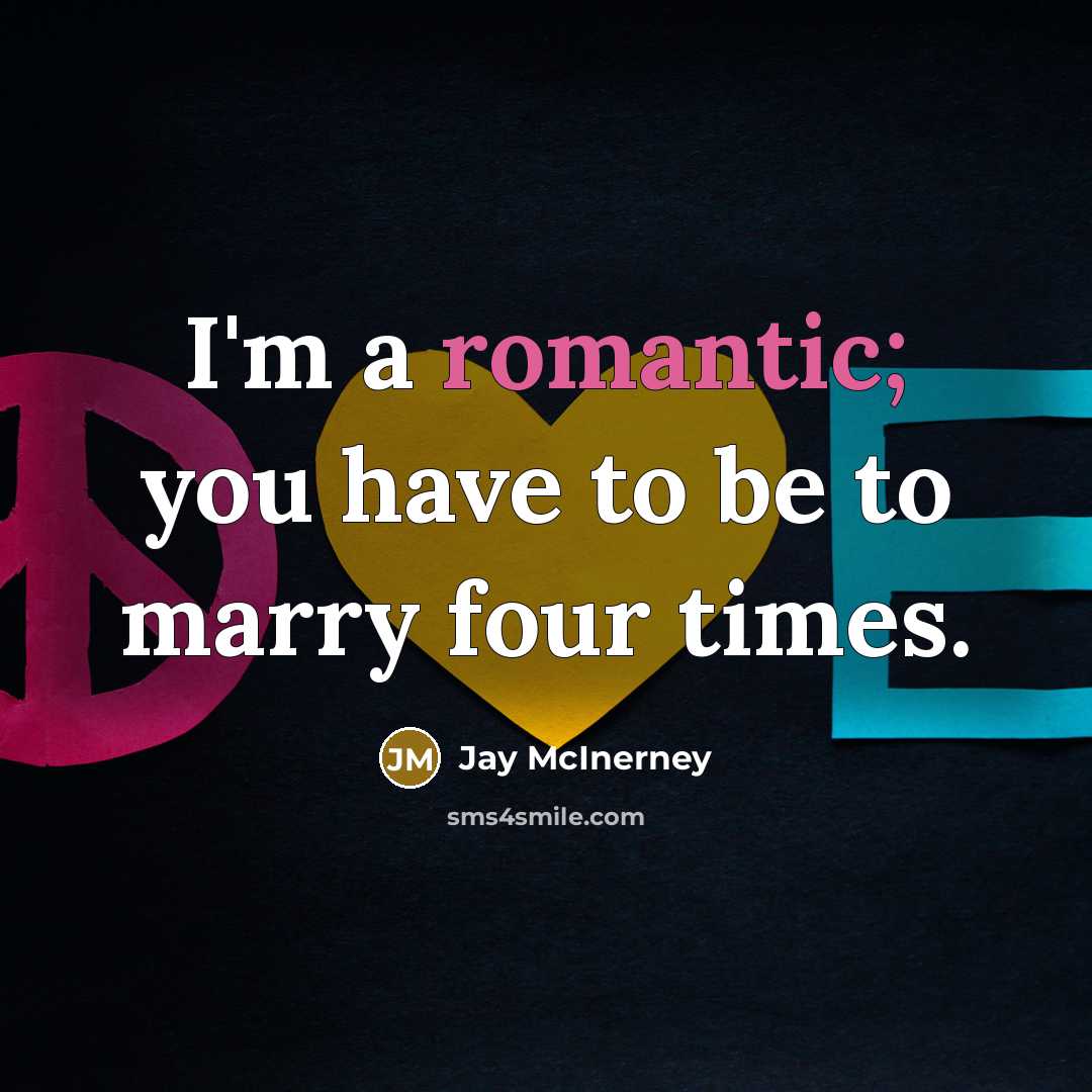 “I'm a romantic; you have to be to marry four…” quote by Jay McInerney
