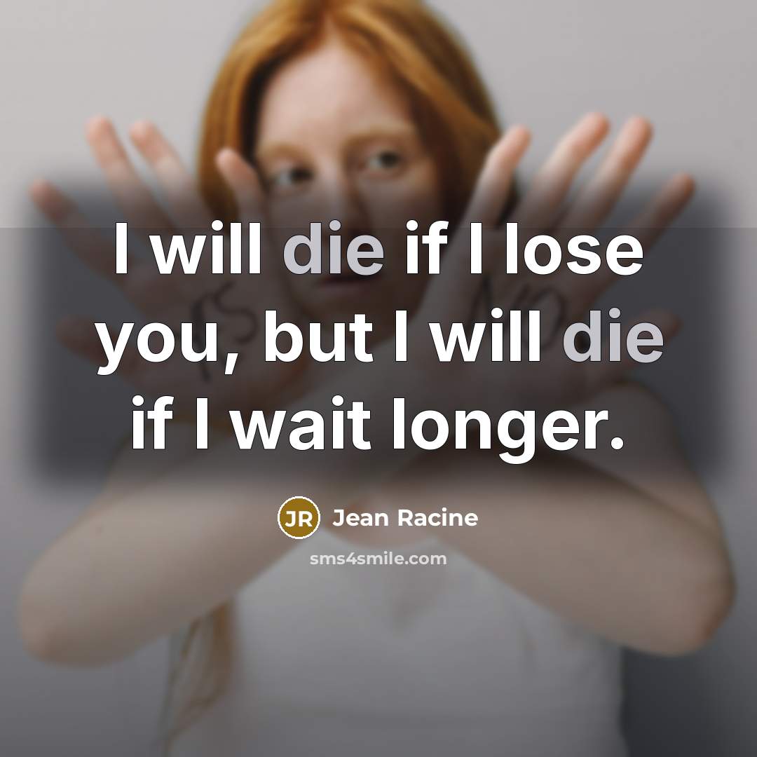 “I will die if I lose you, but I will…” quote by Jean Racine