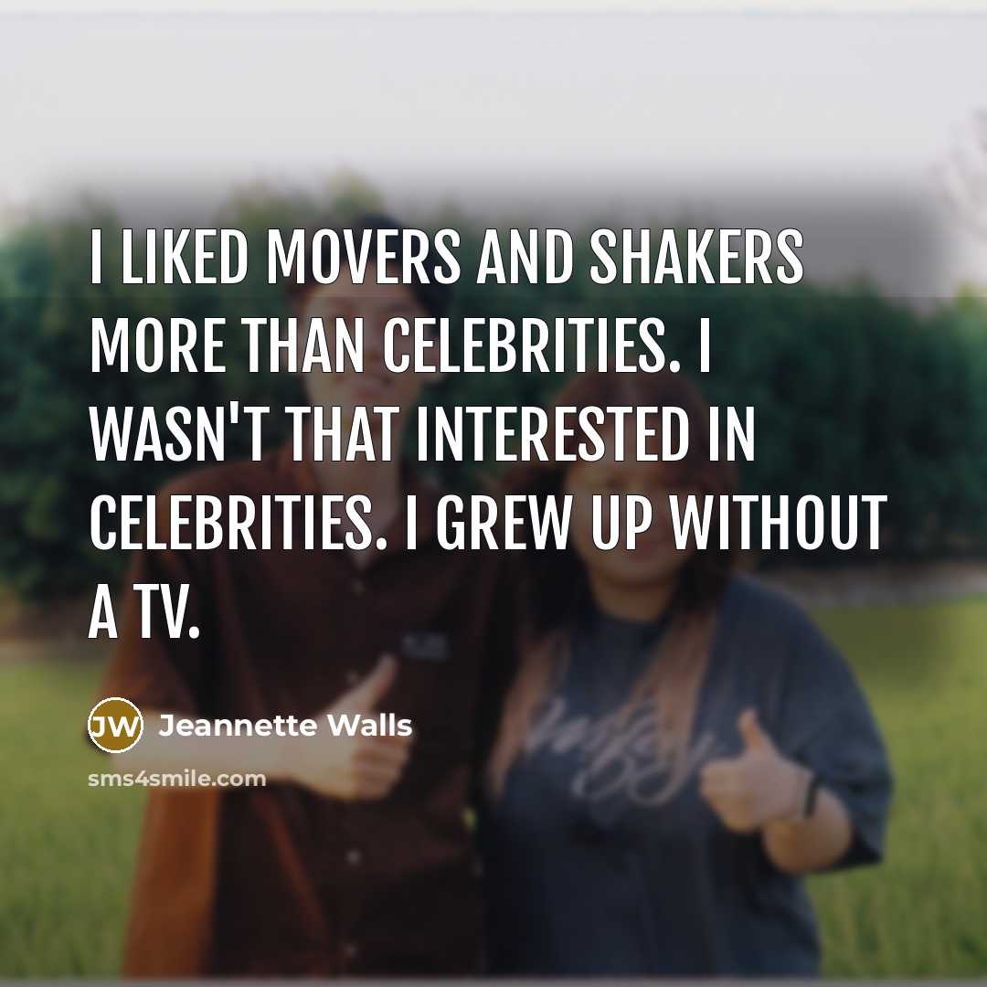 “I liked movers and shakers more than celebrities. I wasn't…” quote by Jeannette Walls