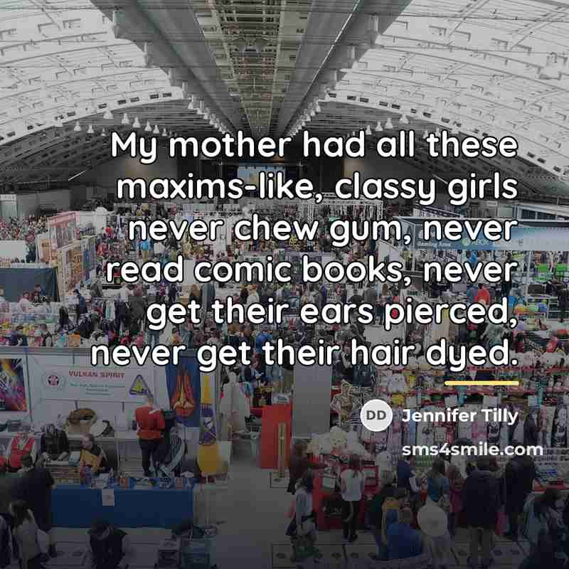 “My mother had all these maxims-like, classy girls never chew…” quote by Jennifer Tilly
