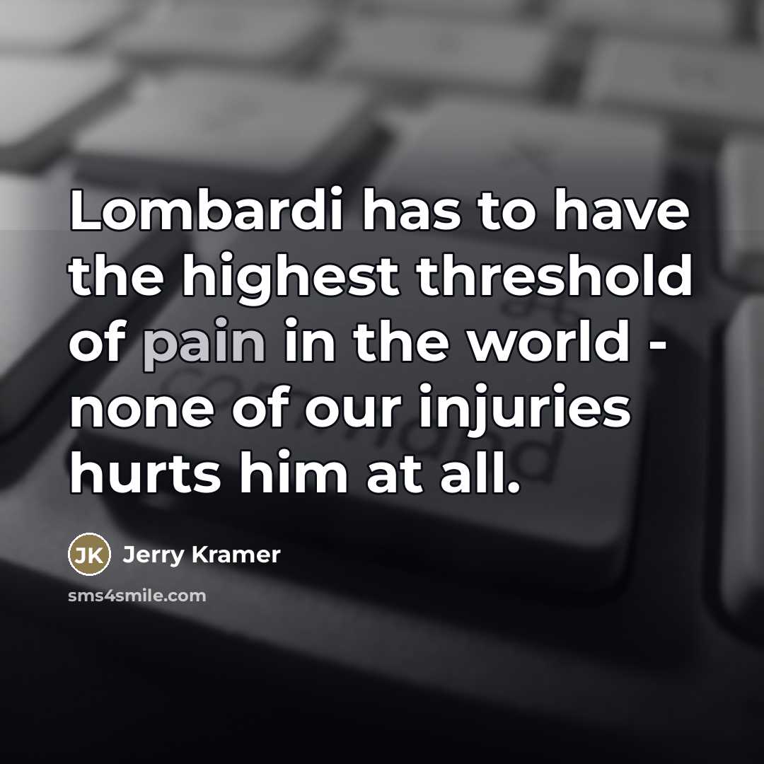 “Lombardi has to have the highest threshold of pain in…” quote by Jerry Kramer