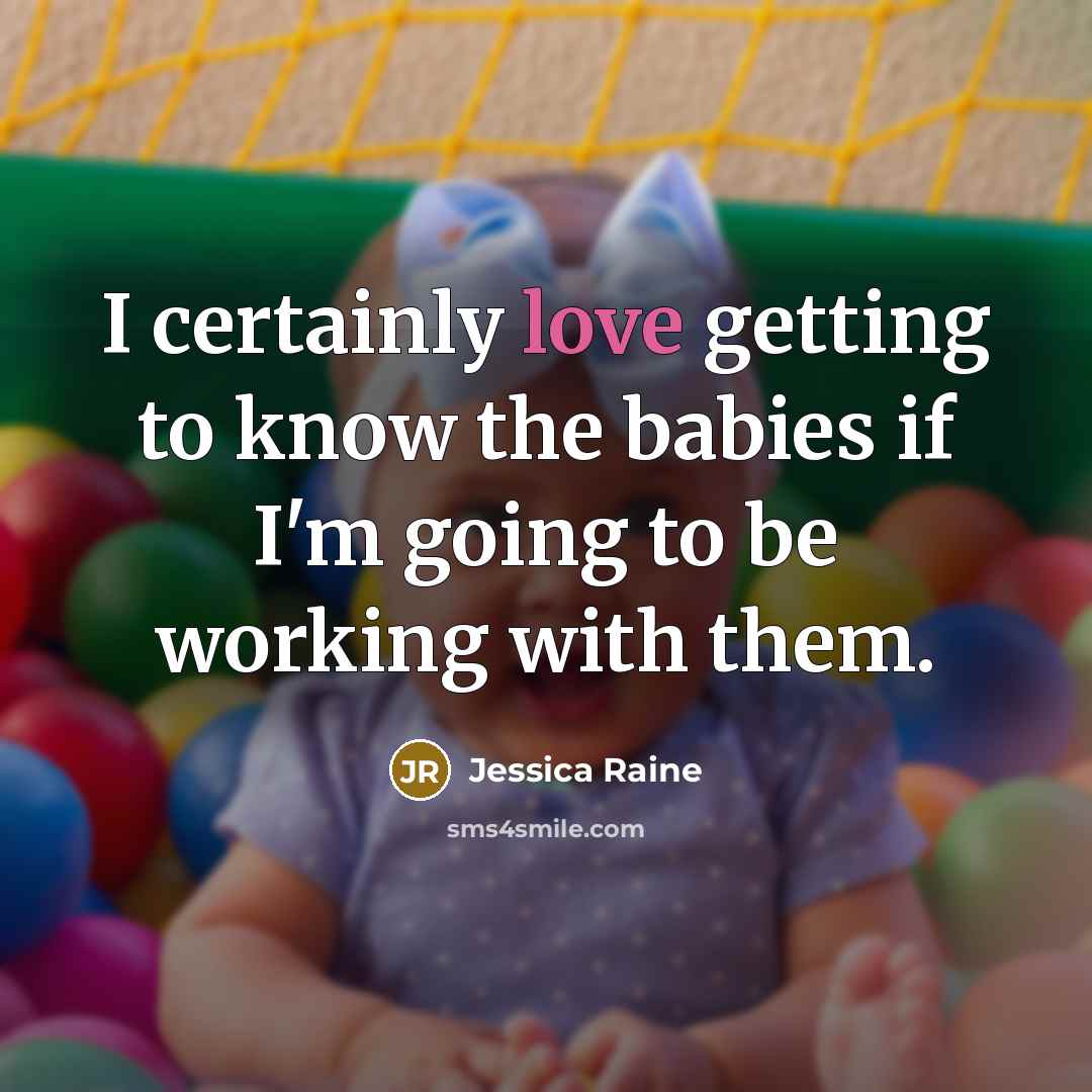 “I certainly love getting to know the babies if I'm…” quote by Jessica Raine