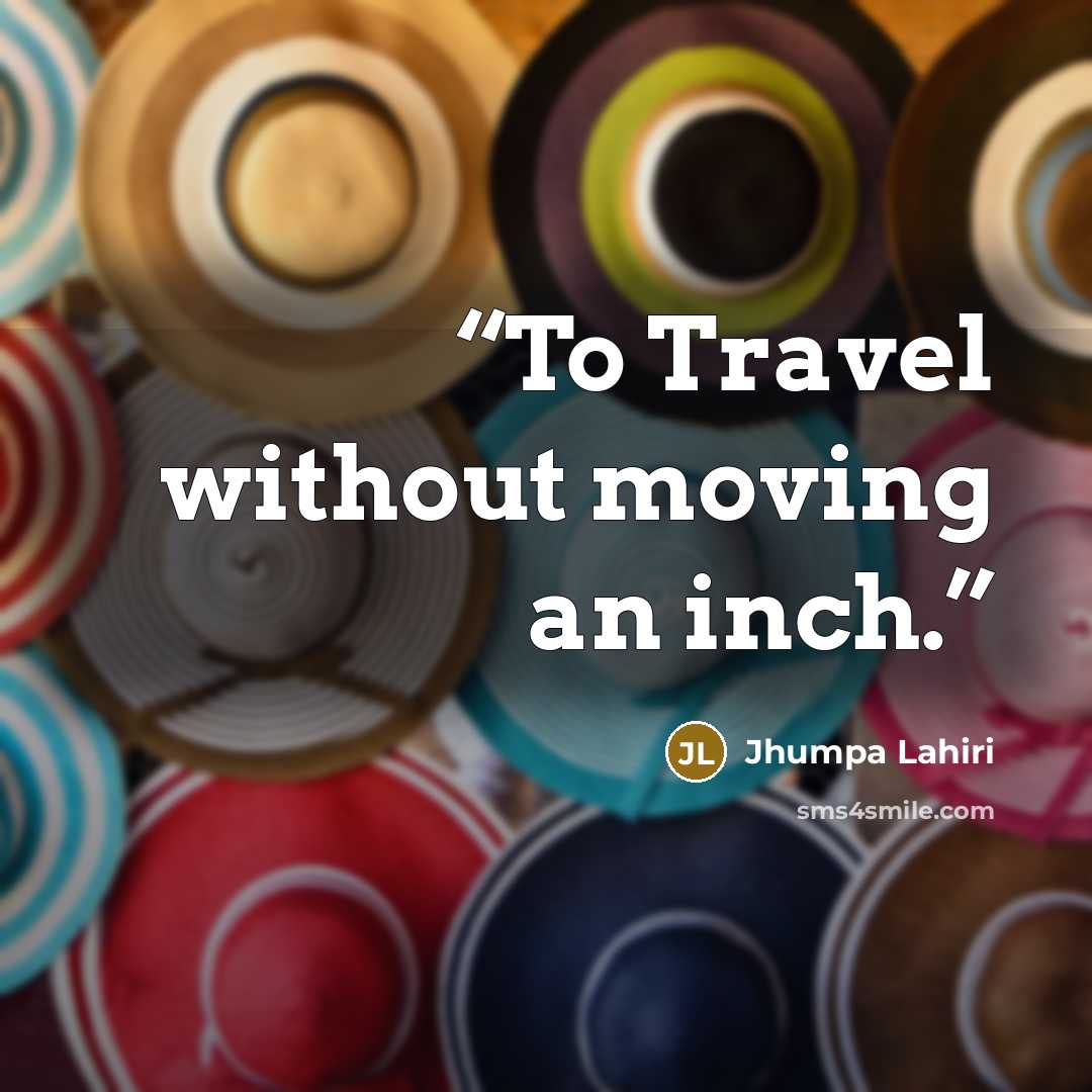 “To Travel without moving an inch.” quote by Jhumpa Lahiri