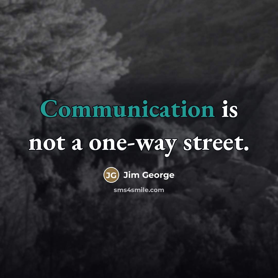 “Communication is not a one-way street.…” quote by Jim George