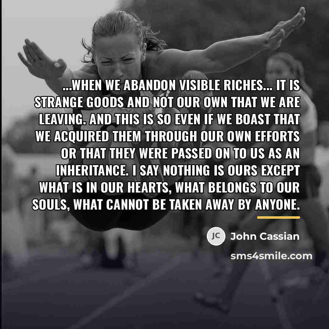 “...when we abandon visible riches... it is strange goods and…” quote by John Cassian