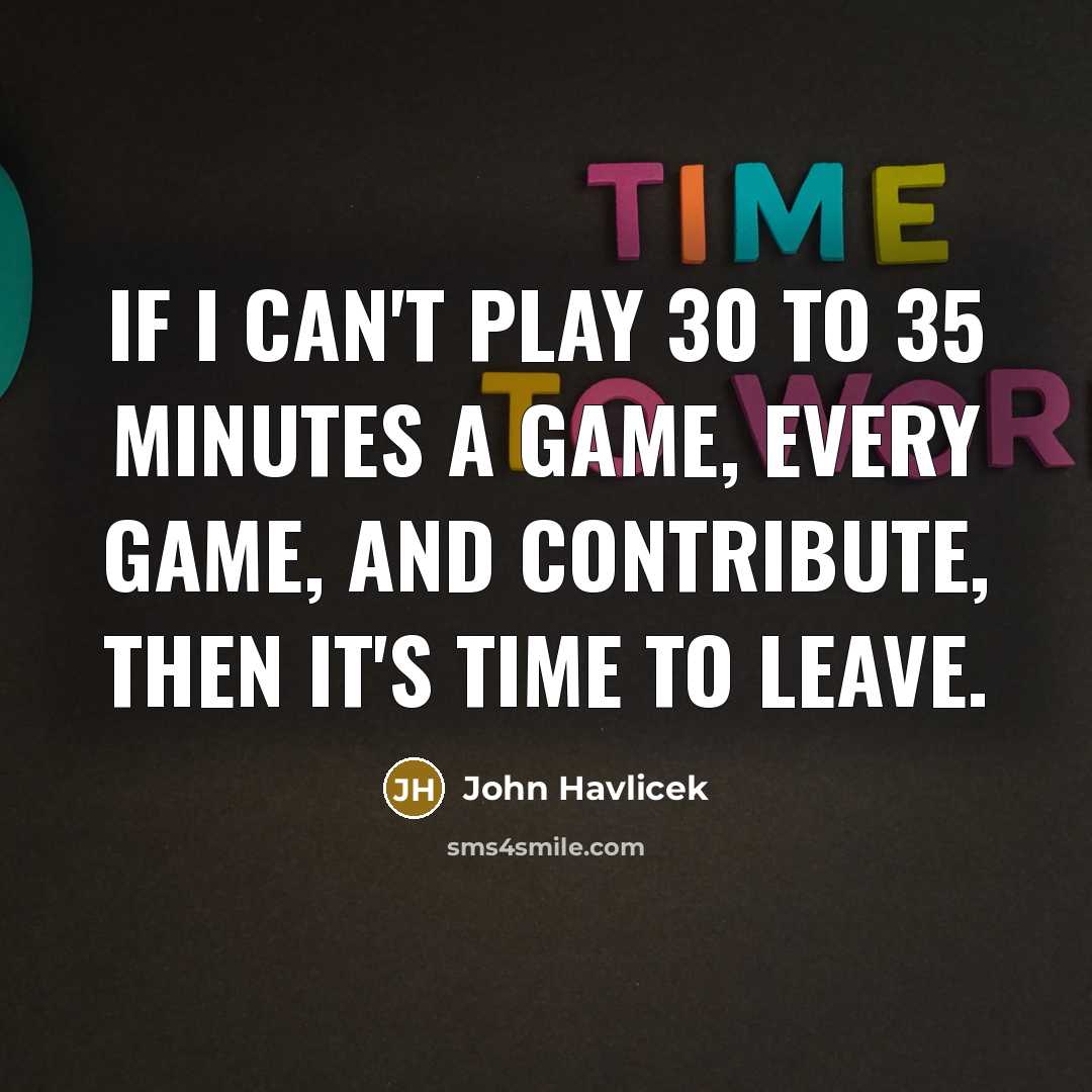 “If I can't play 30 to 35 minutes a game,…” quote by John Havlicek