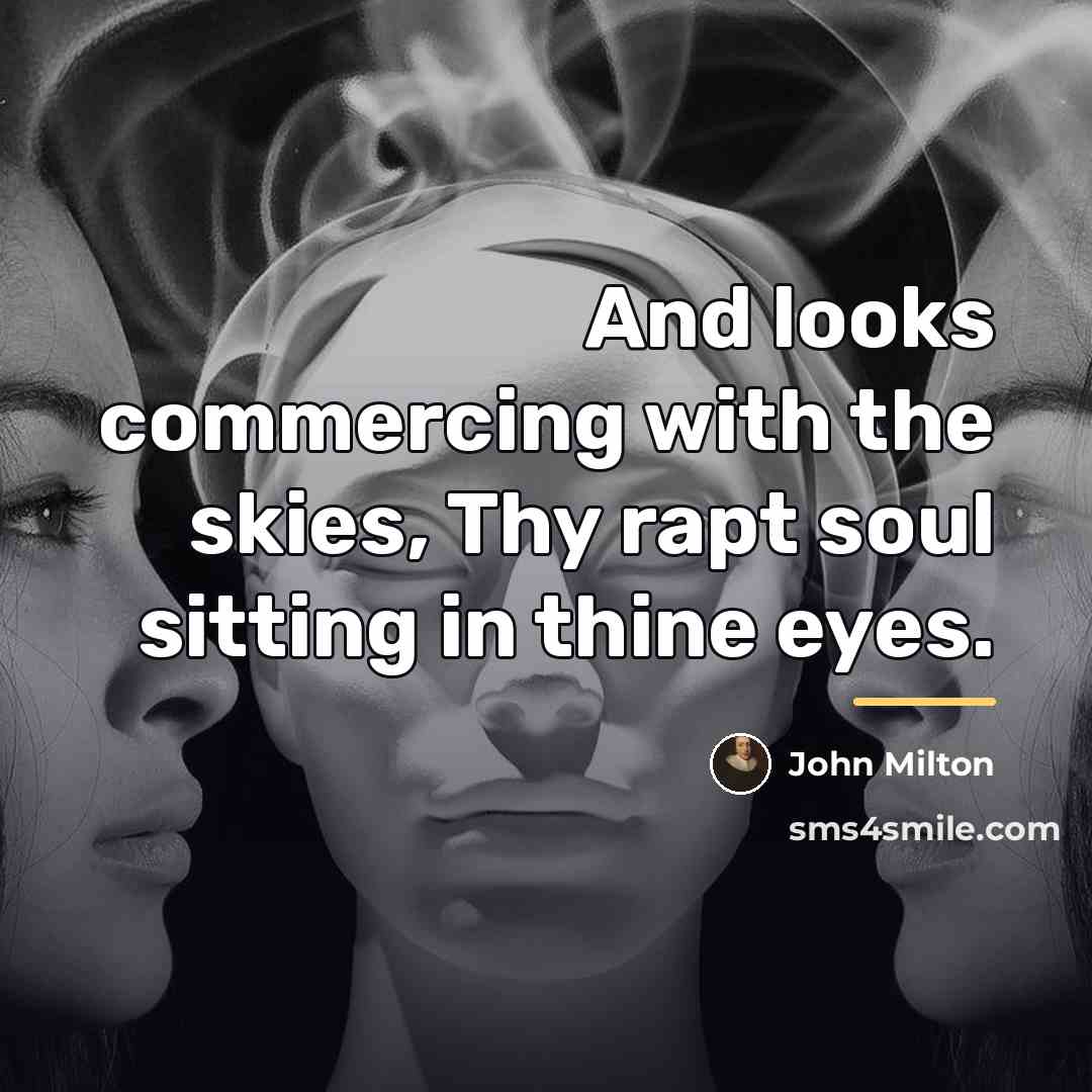 “And looks commercing with the skies, Thy rapt soul sitting…” quote by John Milton