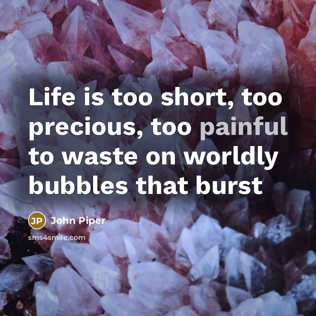 “Life is too short, too precious, too painful to waste…” quote by John Piper