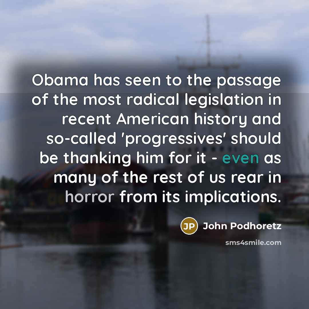 “Obama has seen to the passage of the most radical…” quote by John Podhoretz