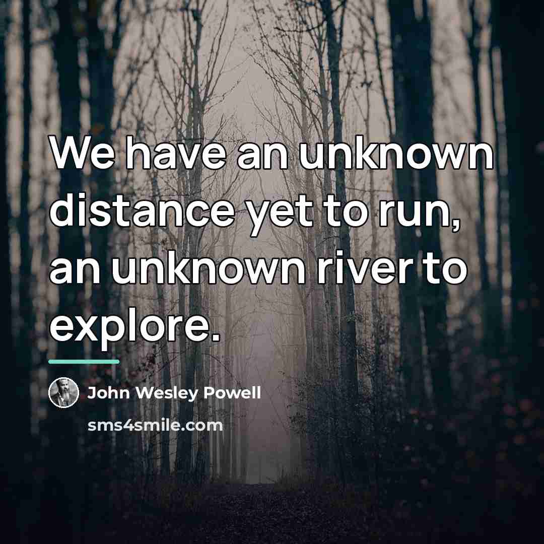 “We have an unknown distance yet to run, an unknown…” quote by John Wesley Powell