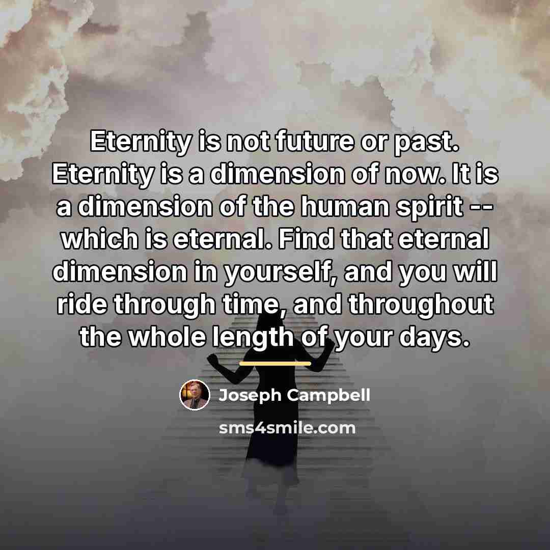 “Eternity is not future or past. Eternity is a dimension…” quote by Joseph Campbell